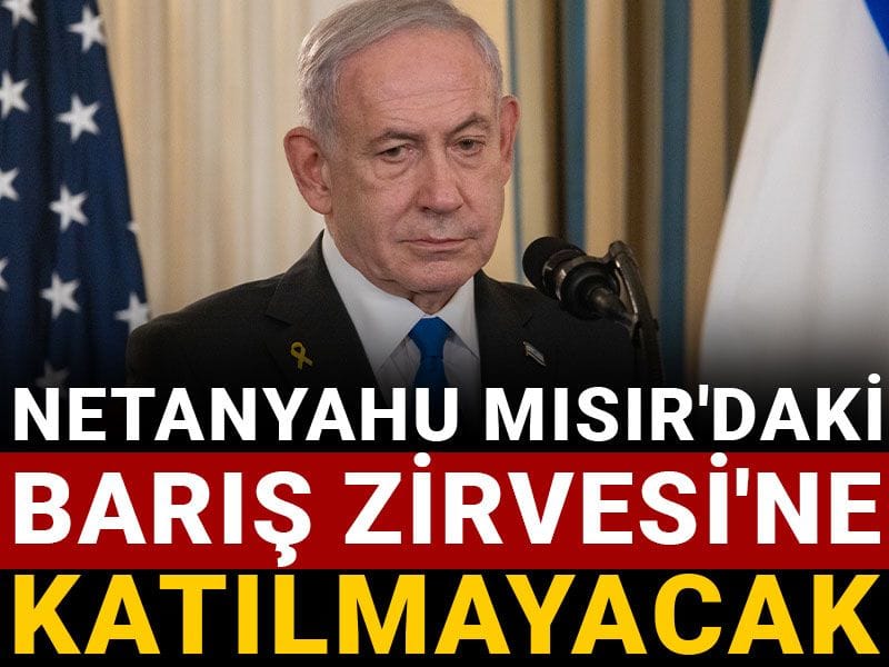 Netanyahu Mısır’daki Barış Zirvesi’ne katılmayacak