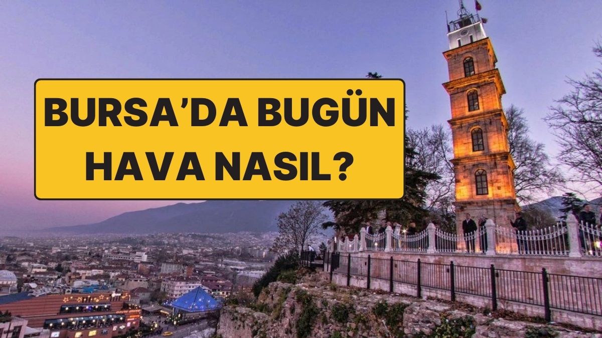 26 Kasım Çarşamba Bursa Hava Durumu: Bursa’da Hava Durumu Bugün Nasıl?