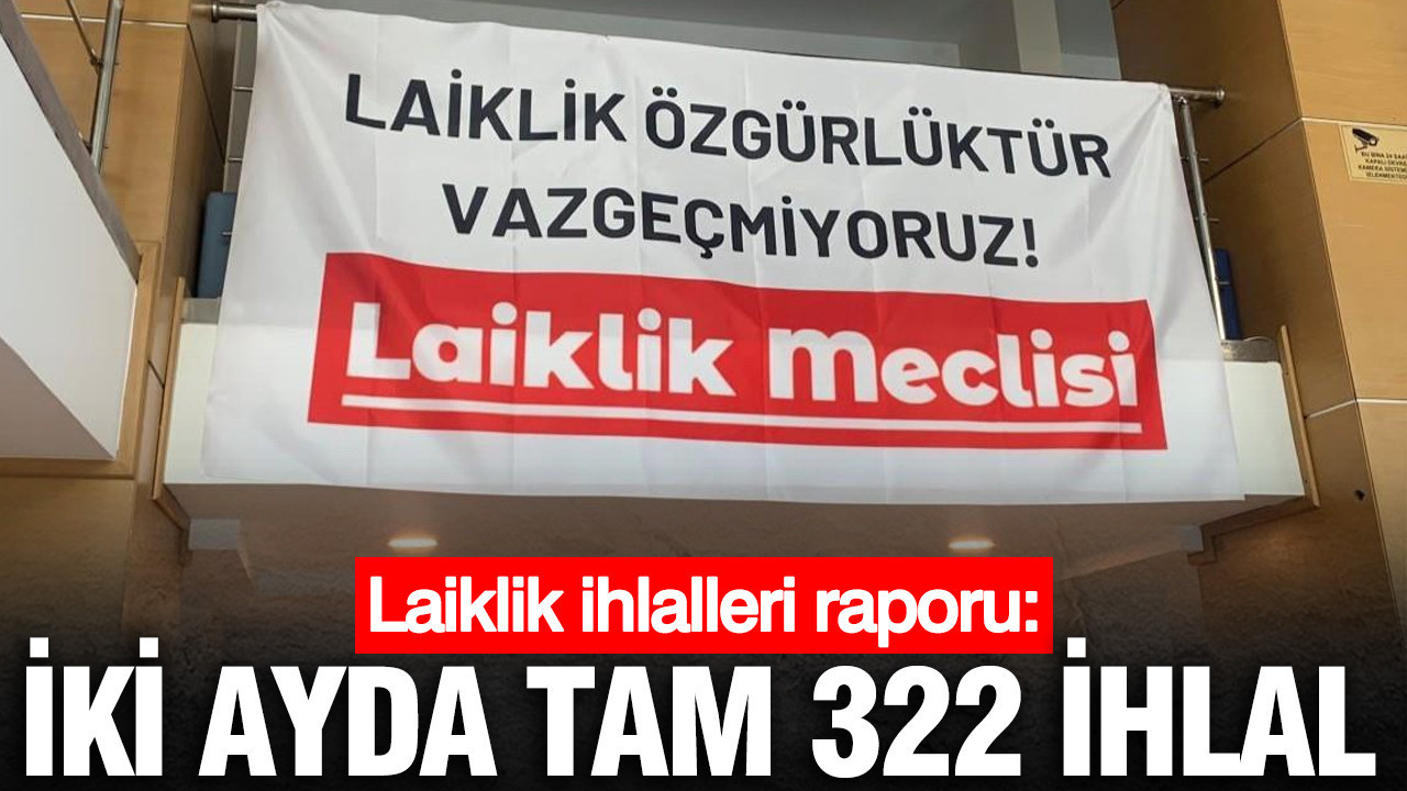 Laiklik İhlalleri Raporu: İki Ayda 322 Vaka Belirlendi